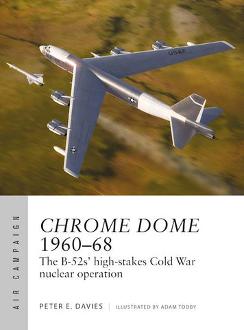 Air Campaign: Chrome Dome 1960-1968 : The b-52's high-stakes cold War nuclear operation.